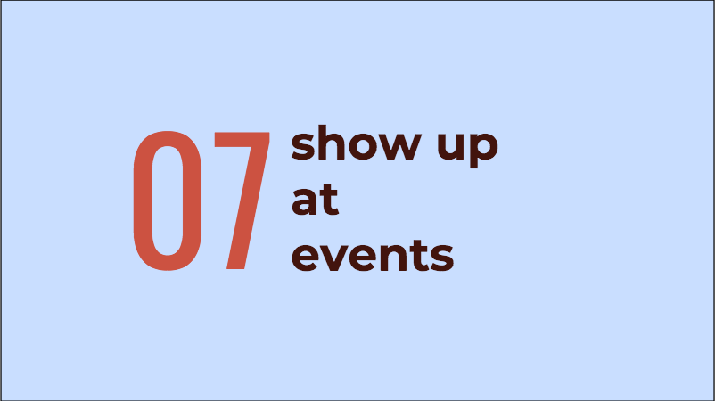 Tip 7: show up at events