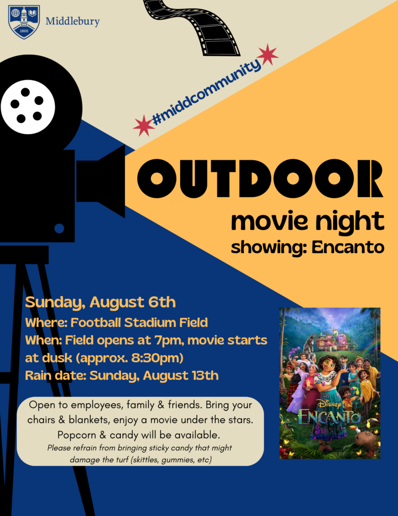 Poster Reads: Outdoor movie night
Showing: Encanto
Sunday, August 6th
Where: Football Stadium Field
When: Field opens at 7pm, movie starts at dusk (approx. 8:30pm)
Rain date: Sunday, August 13th
 
Open to employees, family & friends. Bring your chairs and blankets, enjoy a movie under the stars. Popcorn & candy will be available.
Please refrain from bringing sticky candy that might damage the turf (skittles, gummies, etc.)