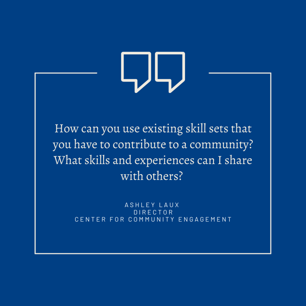 A quote from Ashley Laux, director of the Center for Community Engagement reads "How can you use existing skill sets that you have to contribute to a community? What skills and experiences can I share with others?" 